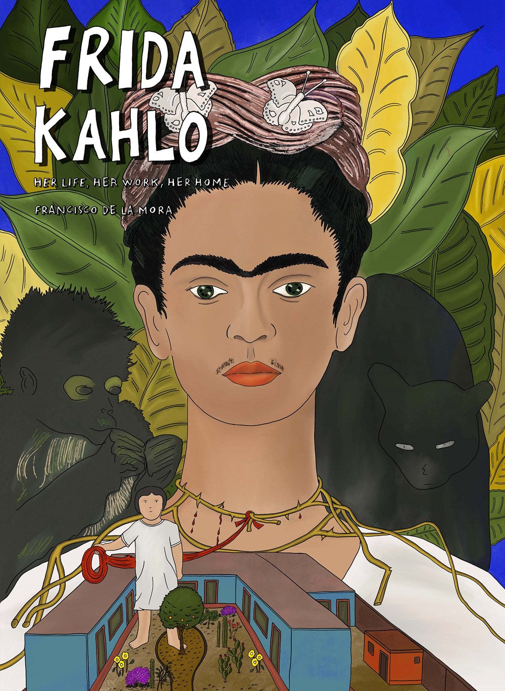 Frida Kahlo, Her Life, Her Work, Her Home,